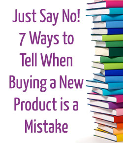 7 Ways to Tell When Buying a New Product is a Mistake