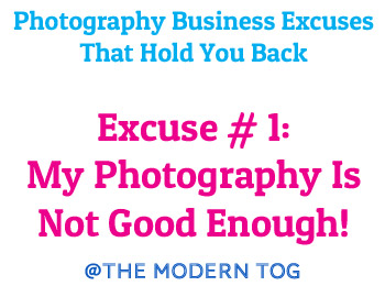 Excuse #1: Photography Is Not Good Enough