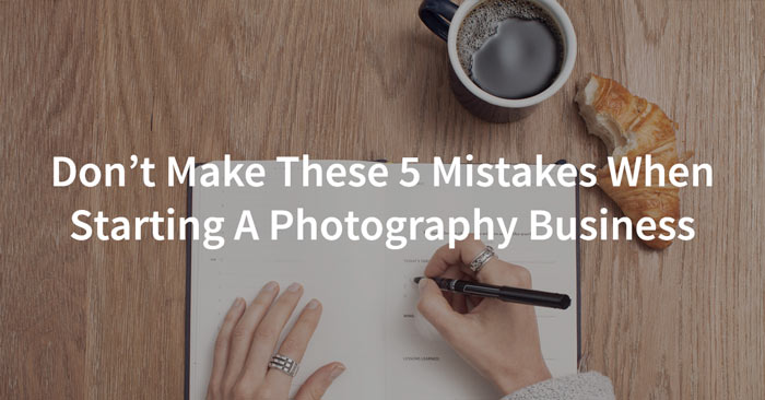 5 mistakes to avoid when starting a photography business