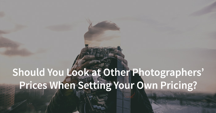 Should you look at other photographers prices when setting your own pricing